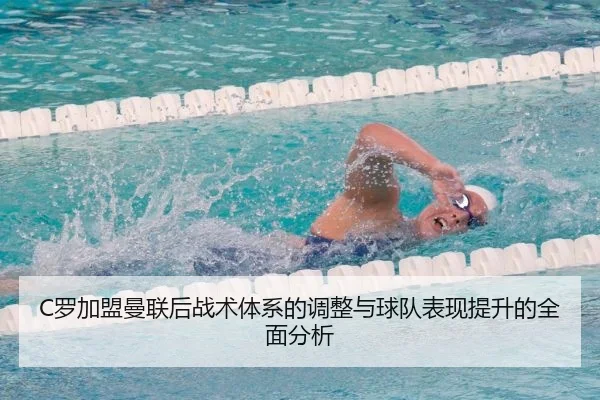 C罗加盟曼联后战术体系的调整与球队表现提升的全面分析