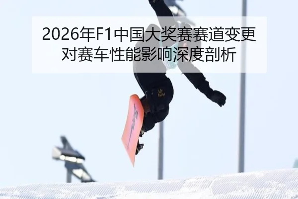 2026年F1中国大奖赛赛道变更对赛车性能影响深度剖析